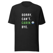 Sorry. Can't. CABIN. Bye. Tee