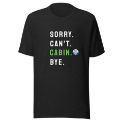Sorry. Can't. CABIN. Bye. Tee