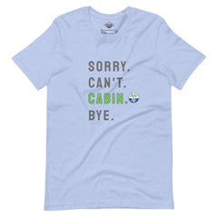 Sorry. Can't. CABIN. Bye. Tee