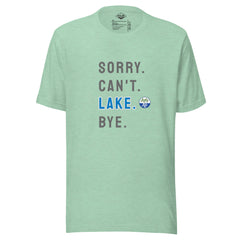 Sorry. Can't. LAKE. Bye. Tee